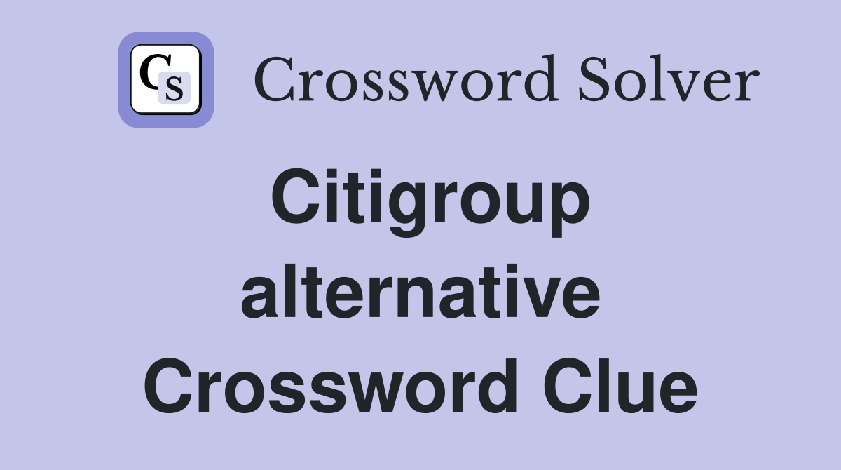 Citigroup alternative Crossword Clue Answers Crossword Solver